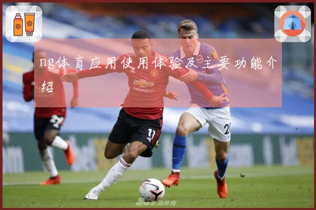 ng体育应用使用体验及主要功能介绍