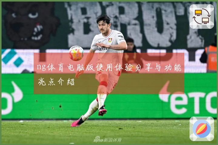 ng体育电脑版使用体验分享与功能亮点介绍