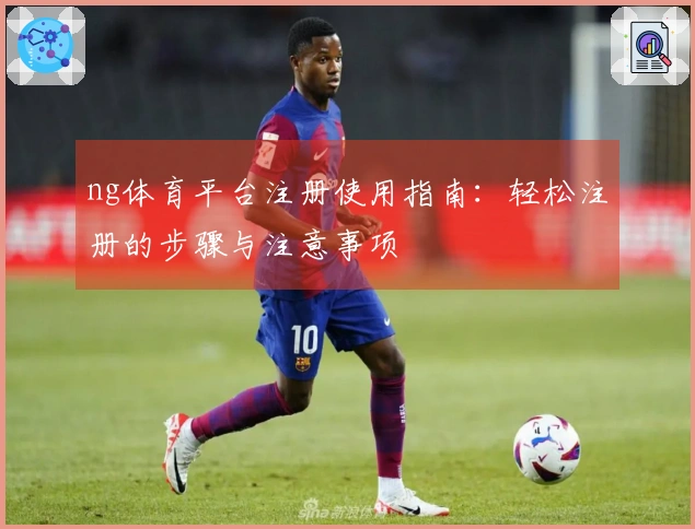 ng体育平台注册使用指南：轻松注册的步骤与注意事项